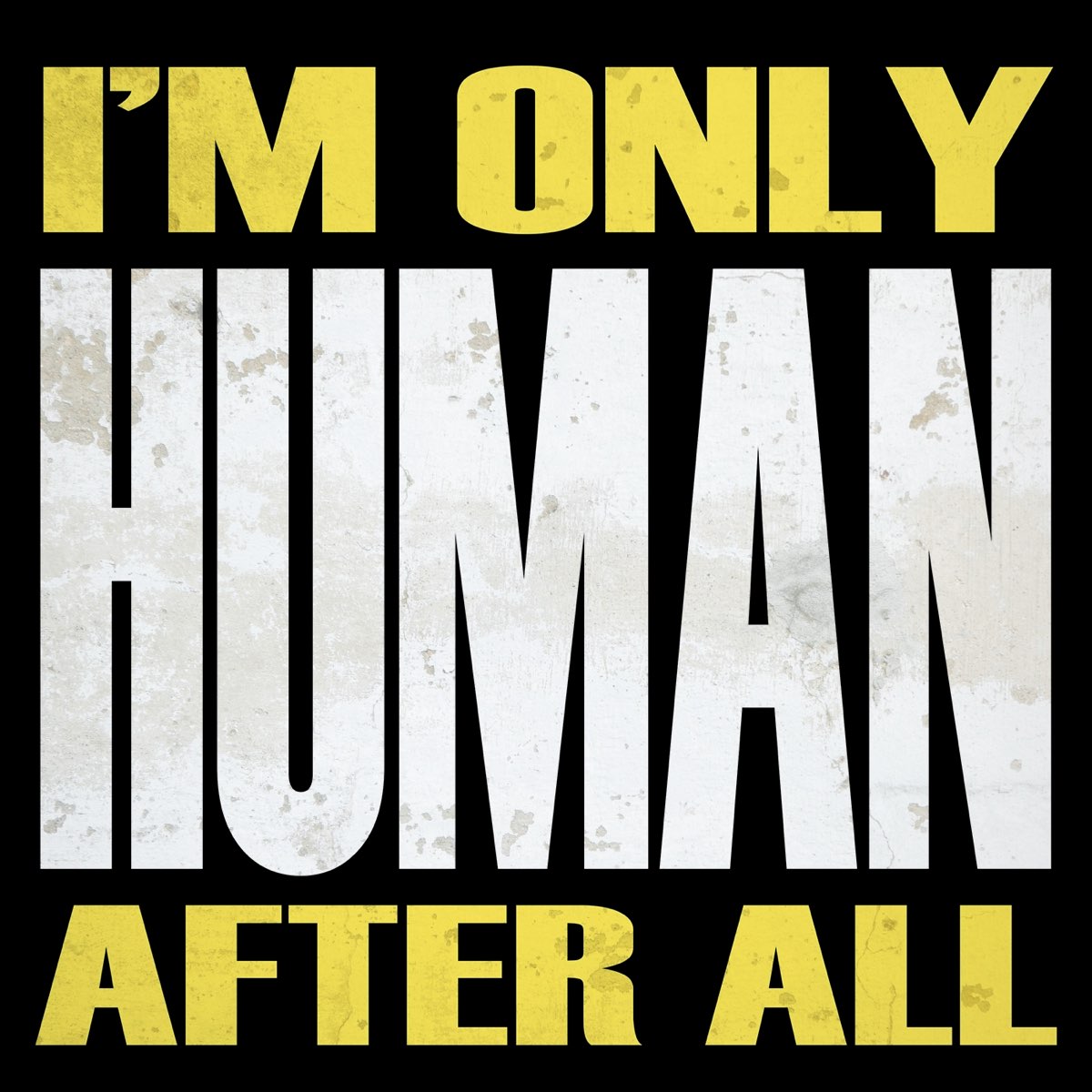 I m only your. Human after all. Im only Human after all. I am a Human after all. I M only Human.