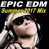 Epic EDM - The Best EDM, Trap, Dirty Electro House Summer 2017 Mix (Continuous DJ Mix) artwork