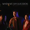 When We Say (Juicebox) [feat. Krissy & Ericka] - Single album lyrics, reviews, download