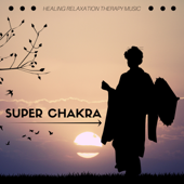 Super Chakra: Healing Relaxation Therapy Music to Open Mind, Body & Soul - Buddha Hero