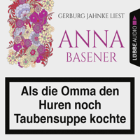 Anna Basener - Als die Omma den Huren noch Taubensuppe kochte (Ungekürzt) artwork