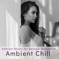 Ambient Music Collective - Ambient Chill – Ambient Music for Sensual Relaxation artwork