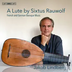 A Lute by Sixtus Rauwolf: French & German Baroque Music by Jakob Lindberg album reviews, ratings, credits