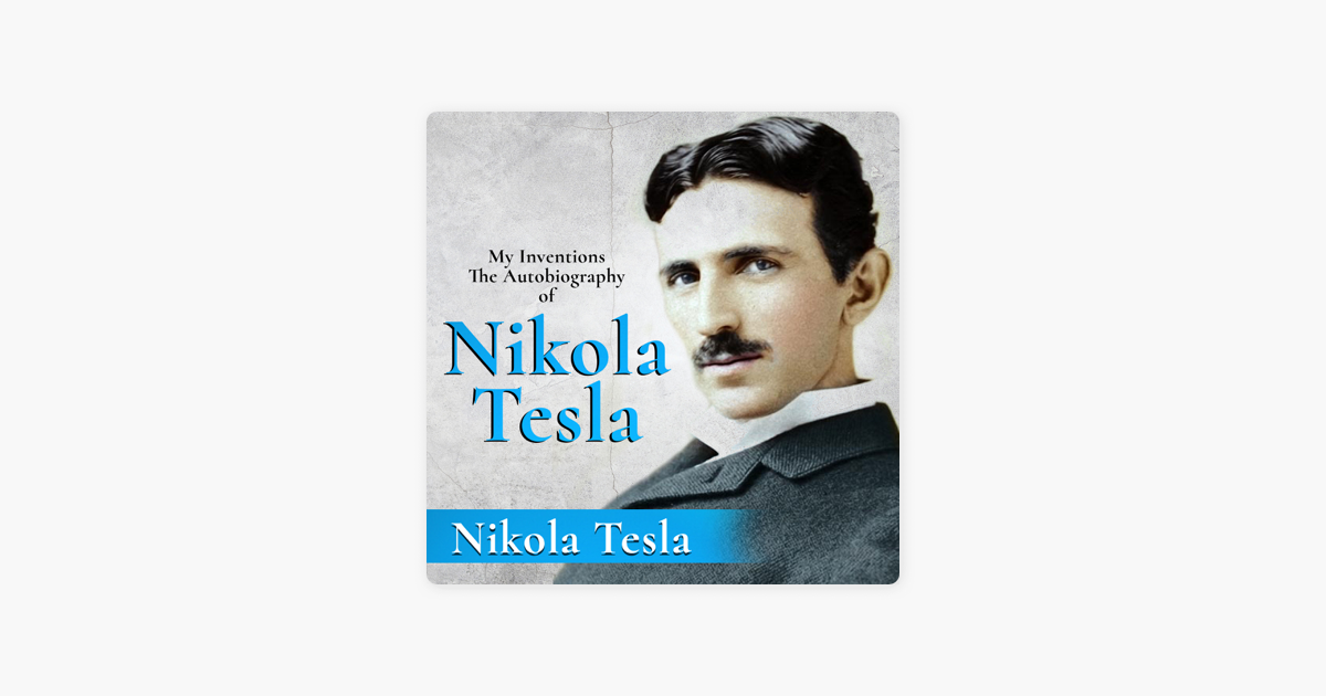 My Inventions The Autobiography Of Nikola Tesla Unabridged