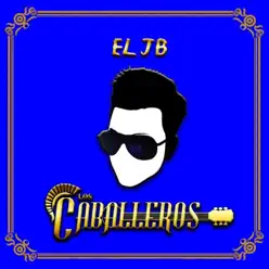 El JB - Single - Grupo Los Caballeros El JB - Single - Grupo Los Caballeros