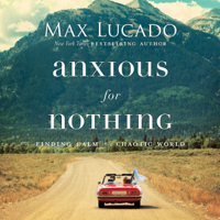 Max Lucado - Anxious for Nothing: Finding Calm in a Chaotic World (Unabridged) artwork