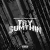 Try Sumthin (feat. Yhung To) song lyrics