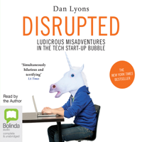 Dan Lyons - Disrupted: Ludicrous Misadventures into the Tech Start-Up Bubble (Unabridged) artwork