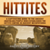 Captivating History - Hittites: A Captivating Guide to the Ancient Anatolian People Who Established the Hittite Empire in Ancient Mesopotamia (Unabridged)