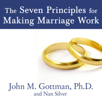 John M. Gottman Ph.D. & Nan Silver - The Seven Principles for Making Marriage Work: A Practical Guide from the Country's Foremost Relationship Expert artwork