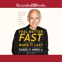 Daniel G. Amen, M.D. - Feel Better Fast and Make It Last: Unlock Your Brain's Healing Potential to Overcome Negativity, Anxiety, Anger, Stress, and Trauma (Unabridged) artwork