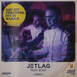 Jetlag - Ami Itt Történik, Itt Is Marad (feat. Eckü)