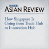How Singapore Is Going from Trade Hub to Innovation Hub - Takashi Nakano