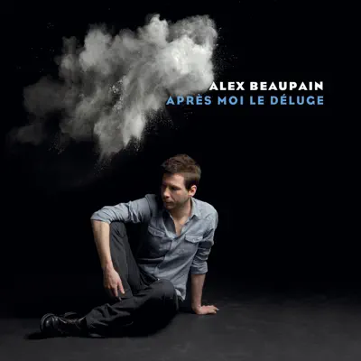 Après moi le déluge - Alex Beaupain Après moi le déluge - Alex Beaupain