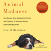 Animal Madness (Unabridged) - Laurel Braitman