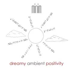 Dreamy Ambient Positivity by Minim album reviews, ratings, credits