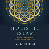 Kabir Helminski - Holistic Islam: Sufism, Transformation, and the Needs of Our Time (Unabridged) artwork