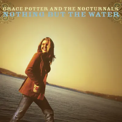 Nothing But the Water - Grace Potter & The Nocturnals