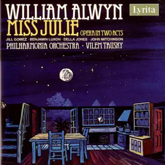 Alwyn: Miss Julie by Jill Gomez, Benjamin Luxon, Della Jones, John Mitchinson, Philharmonia Orchestra & Vilem Tausky album reviews, ratings, credits