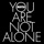 You Are Not Alone