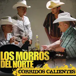 Los Morros del Norte - Corridos Calientes - Los Morros del Norte Los Morros del Norte - Corridos Calientes - Los Morros del Norte