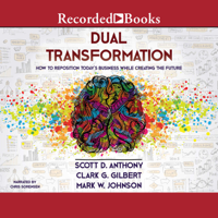 Scott D. Anthony, Clark G. Gilbert & Mark W. Johnson - Dual Transformation: How to Reposition Today's Business While Creating the Future artwork