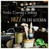 Jazz in the Kitchen - Relax During Cooking & Baking, Family Dinner Time artwork
