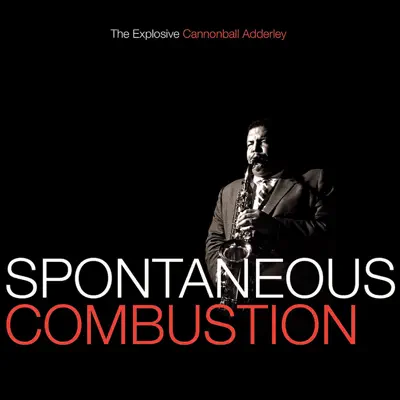 Spontaneous Combustion: The Explosive Cannonball Adderley - Cannonball Adderley
