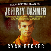 Ryan Becker - Jeffrey Dahmer: The Gruesome True Story of a Hungry Cannibalistic Rapist and Necrophiliac Serial Killer: Real Crime by Real Killers, Book 3 (Unabridged) artwork