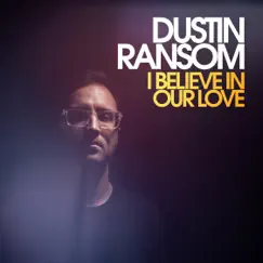 I Believe in Our Love - Single by Dustin Ransom album reviews, ratings, credits