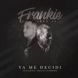 Frankie Caballero Jr - Ya Me Decidí (feat. Emilio Guerrero)