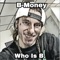 Who Is B. - B Money lyrics