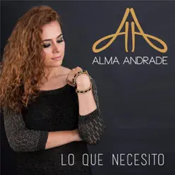 Lo Que Necesito - Alma Andrade