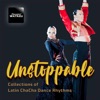 Unstoppable: Collections of Latin Chacha Dance Rhythms