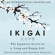 Héctor García & Francesc Miralles - Ikigai: The Japanese Secret to a Long and Happy Life (Unabridged)