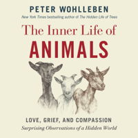Peter Wohlleben - The Inner Life of Animals: Love, Grief, and Compassion: Surprising Observations of a Hidden World (Unabridged) artwork