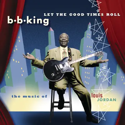 Let the Good Times Roll: the Music of Louis Jordan - B.B. King