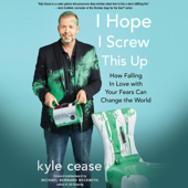 I Hope I Screw This Up: How Falling in Love with Your Fears Can Change the World (Unabridged) - Kyle Cease