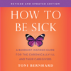 How to Be Sick (Second Edition): A Buddhist-Inspired Guide for the Chronically Ill and Their Caregivers (Unabridged) - Toni Bernhard