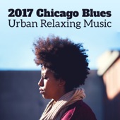 2017 Chicago Blues: Urban Relaxing Music – Blues Funk, Blues Gospel, Blues Country, Blues Jazz artwork