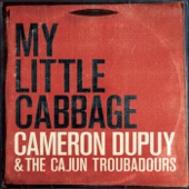 Cameron Dupuy & the Cajun Troubadours - My Little Cabbage