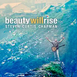 Beauty Will Rise - Steven Curtis Chapman