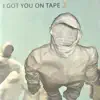 I Got You On Tape