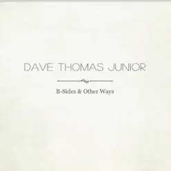 B-Sides & Other Ways - Dave Thomas Junior