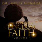 The Power of Kingdom Faith, Vol. 1 - Dr. Myles Munroe