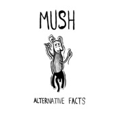 Mush - Alternative Facts