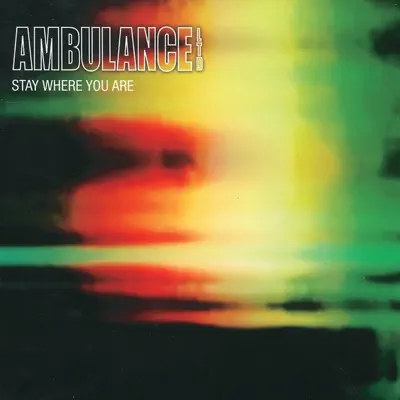 Stay Where You Are - EP - Ambulance LTD Stay Where You Are - EP - Ambulance LTD