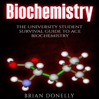 Brian Donelly - Biochemistry: The University Student Survival Guide to Ace Biochemistry (Unabridged) artwork
