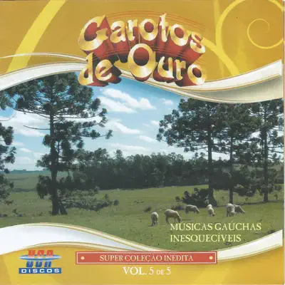 Músicas Gaúchas Inesquecíveis, Vol. 5 - Garotos de Ouro Músicas Gaúchas Inesquecíveis, Vol. 5 - Garotos de Ouro