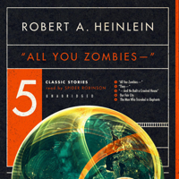 Robert A. Heinlein - All You Zombies: Five Classic Stories artwork